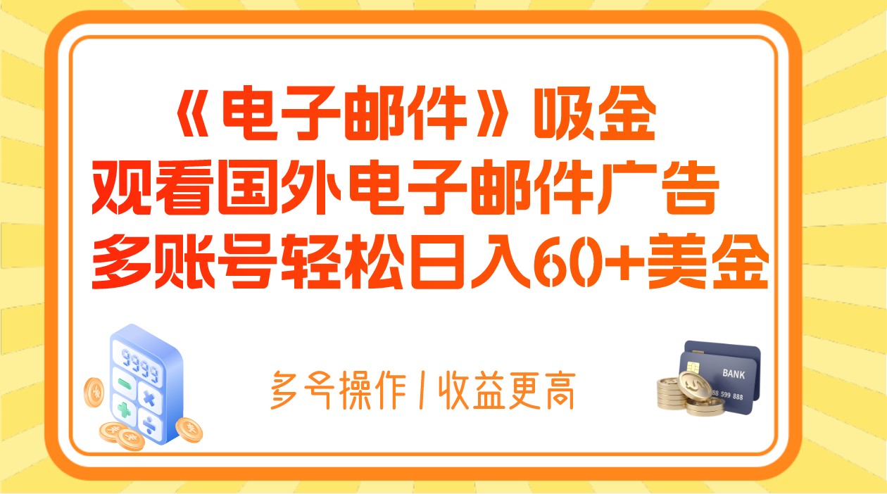 电子邮件吸金，观看国外电子邮件广告，多账号轻松日入60+美金-甘南项目网