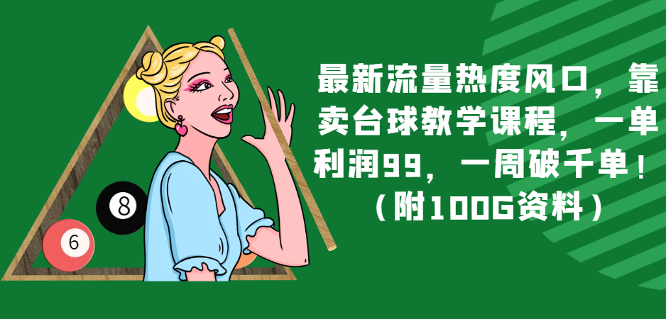 最新流量热度风口，靠卖台球教学课程，一单利润99，一周破千单！（附100G资料）-甘南项目网