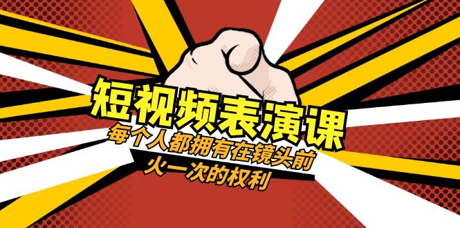 短视频表演课：每个人都拥有在镜头前火一次的权利（49节视频课）-甘南项目网