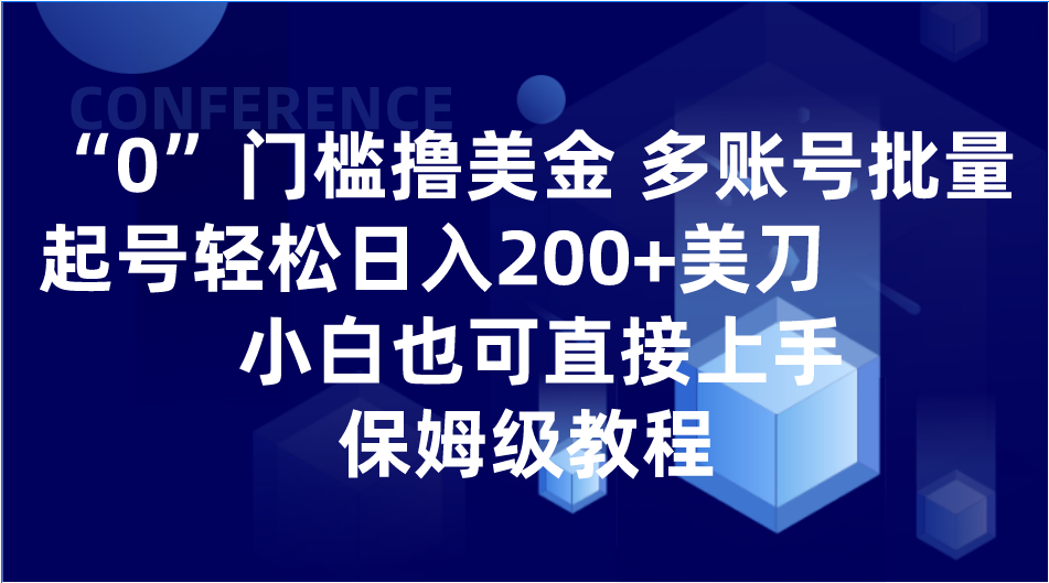 0门槛撸美金| 多账号批量起号轻松日入200+美刀，小白也可直接上手，保姆级教程-甘南项目网