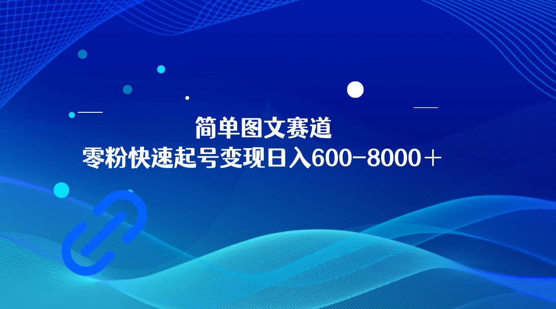 简单图文赛道，零粉快速起号变现日600-8000＋，可放大矩阵操作-甘南项目网