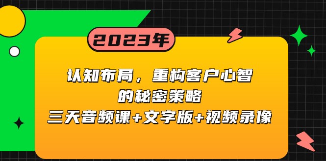 认知布局，重构客户心智的秘密策略，三天音频课+文字版+视频录像-甘南项目网