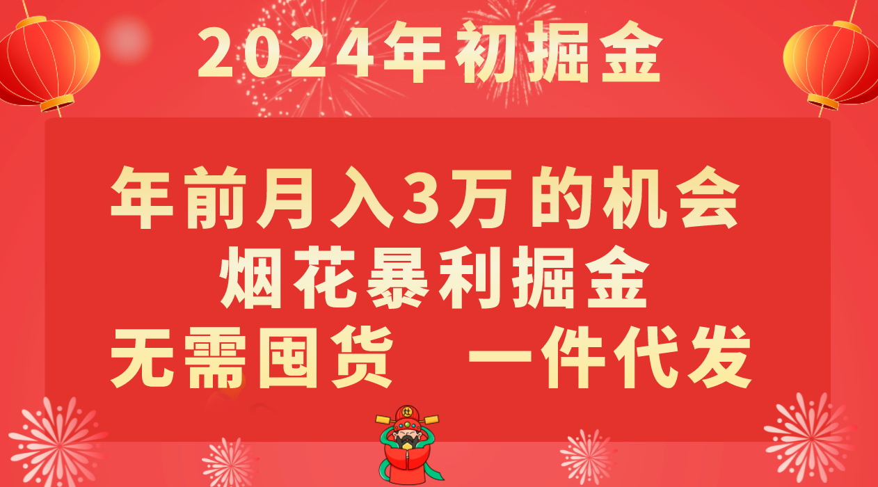 年前月入3万+的机会，烟花暴利掘金，无需囤货，一件代发-甘南项目网