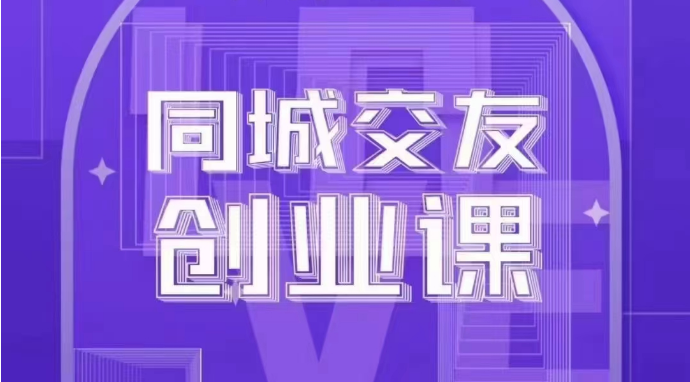 同城交友创业课：系统化的教你如何在你的城市进行一场同城交友创业-甘南项目网