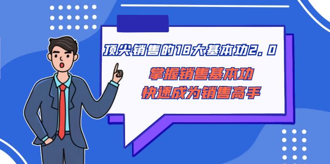 顶尖销售的18大基本功2.0，掌握销售基本功快速成为销售高手-甘南项目网