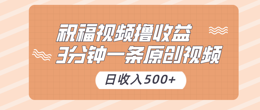 祝福视频撸收益，3分钟一条原创视频，日收入500+（附送花花草草素材）-甘南项目网