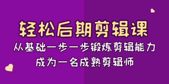 轻松后期剪辑课：从基础一步一步锻炼剪辑能力，成为一名成熟剪辑师（15节课）-甘南项目网