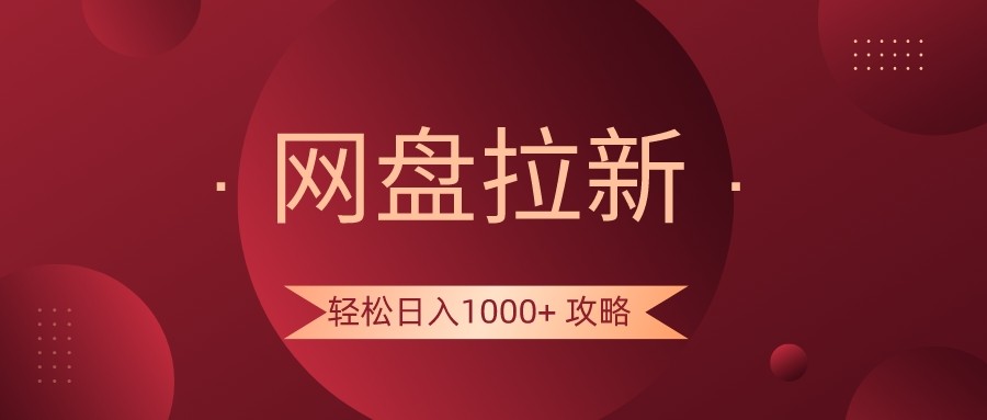 网盘拉新轻松日入1000+攻略，很多人每天日入几千，都在闷声发财！-甘南项目网