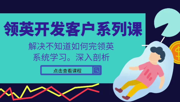 领英开发客户系列课，课程精讲解决不知道如何完领英，系统学习，深入剖析-甘南项目网