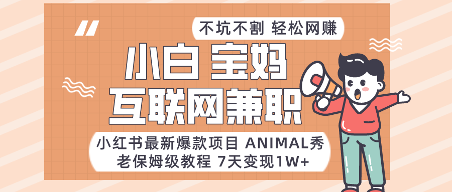 小红书最新爆款项目Animal秀，适合小白、宝妈、上班族、大学生互联网兼职月入1W+-甘南项目网