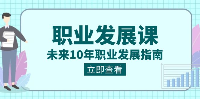 职业发展课，未来10年职业发展指南（七套课程合集）-甘南项目网