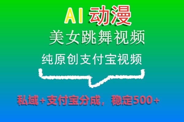 AI动漫美女跳舞视频，纯原创支付宝视频，私域+支付宝分成，稳定500+-甘南项目网