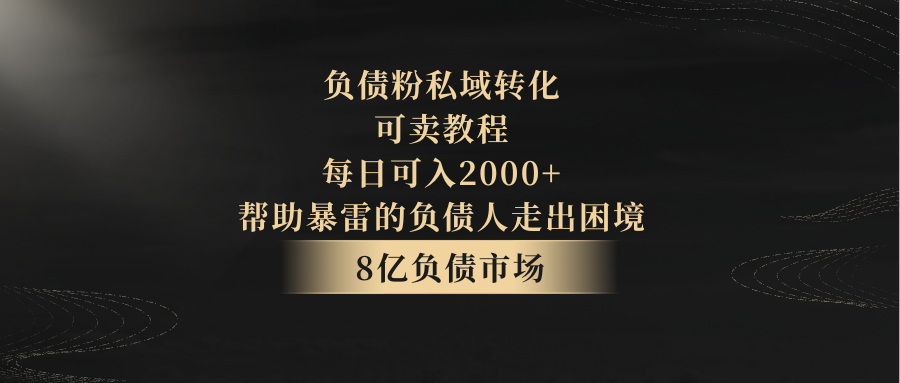 负债粉私域转化，可卖教程，每日可入2000+，无需经验-甘南项目网