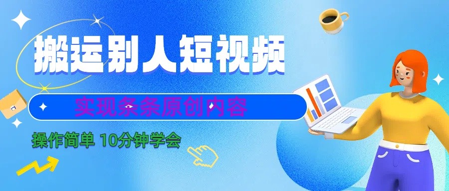 10分钟学会搬运别人短视频，剪辑处理后实现条条原创内容-甘南项目网