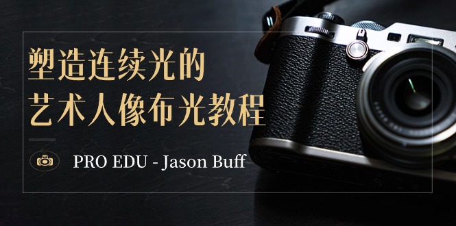 PRO EDU – Jason Buff 塑造连续光的艺术人像布光教程-15节课-中英字幕-甘南项目网