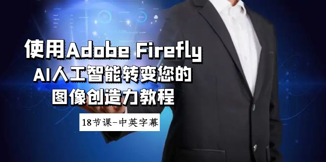 使用Adobe Firefly AI人工智能转变您的图像创造力教程-18节课-中英字幕-甘南项目网