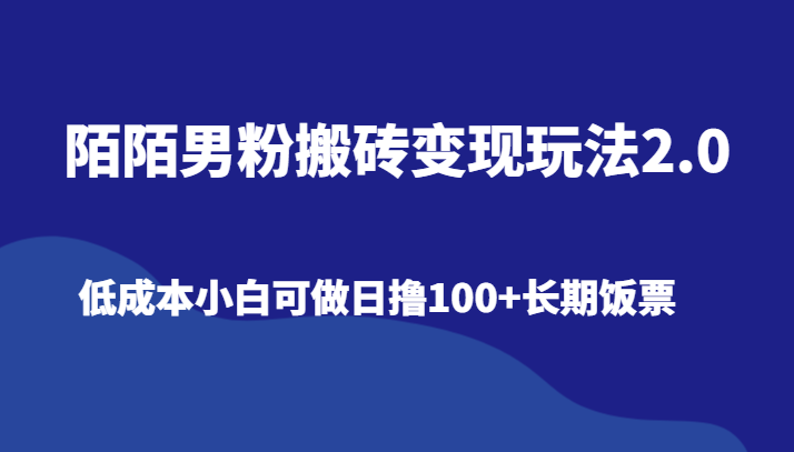 陌陌男粉搬砖变现玩法2.0、低成本小白可做日撸100+长期饭票-甘南项目网