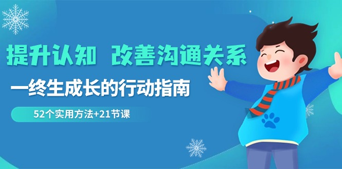 提升认知改善沟通关系，一终生成长的行动指南 52个实用方法+21节课-甘南项目网