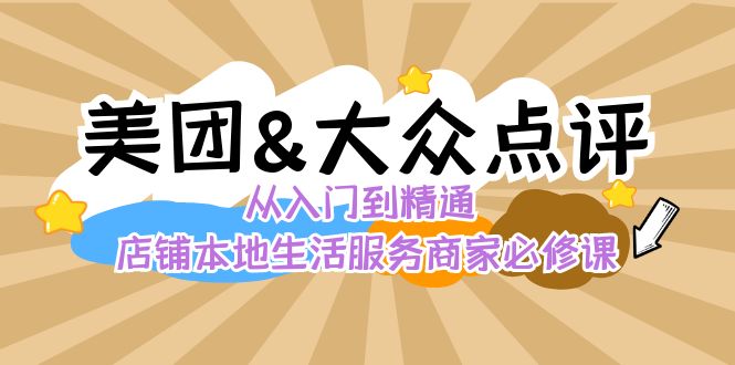 美团+大众点评 从入门到精通：店铺本地生活 流量提升 店铺运营 推广秘术 评价管理-甘南项目网