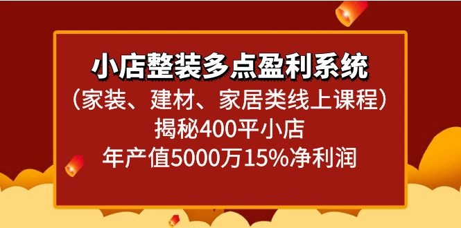 小店整装多点盈利系统（家装、建材、家居类线上课程）揭秘400平小店年产值5000万-甘南项目网