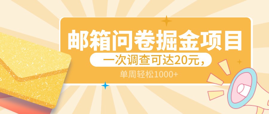 邮箱问卷掘金项目，一次调查可达20元，可矩阵放大，一周轻松1000+-甘南项目网