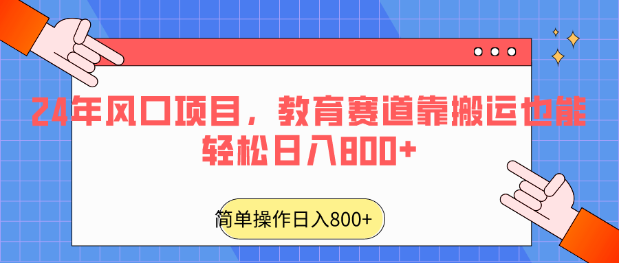 2024年风口项目，教育赛道靠搬运也能轻松日入800+-甘南项目网