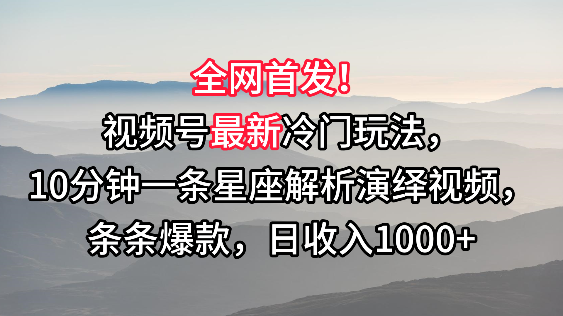 视频号最新冷门玩法，10分钟一条星座解析演绎视频，条条爆款，日收入1000+-甘南项目网