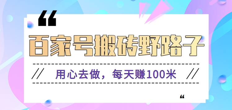 百家号搬砖野路子玩法，用心去做，每天赚100米还是相对容易【附操作流程】-甘南项目网