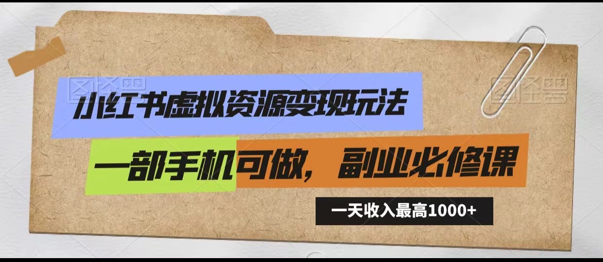 小红书虚拟资源变现玩法，一天最高收入1000+一部手机可做，新手必修课-甘南项目网