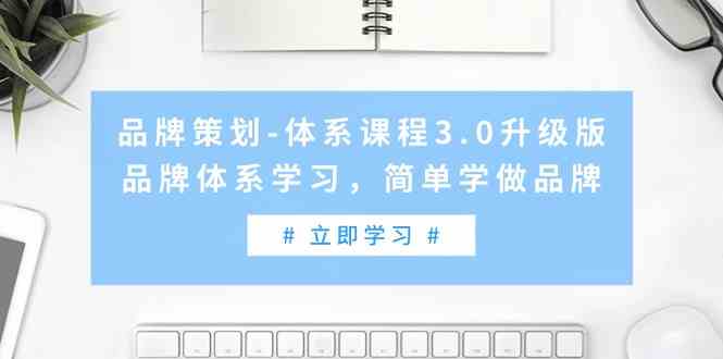 品牌策划体系课程3.0升级版，品牌体系学习，简单学做品牌-甘南项目网