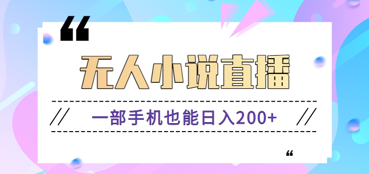 抖音无人小说直播玩法，新手也能利用一部手机轻松日入200+【视频教程】-甘南项目网