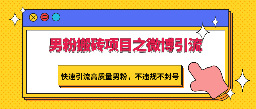 男粉搬砖项目之微博引流，快速引流高质量男粉，不违规不封号-甘南项目网