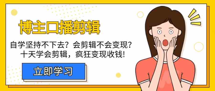 博主口播剪辑课：十天学会视频剪辑，解决变现问题疯狂收钱！-甘南项目网