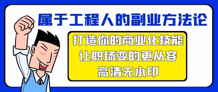 属于工程人副业方法论，打造你的商业化技能，让职场变的更从容-甘南项目网