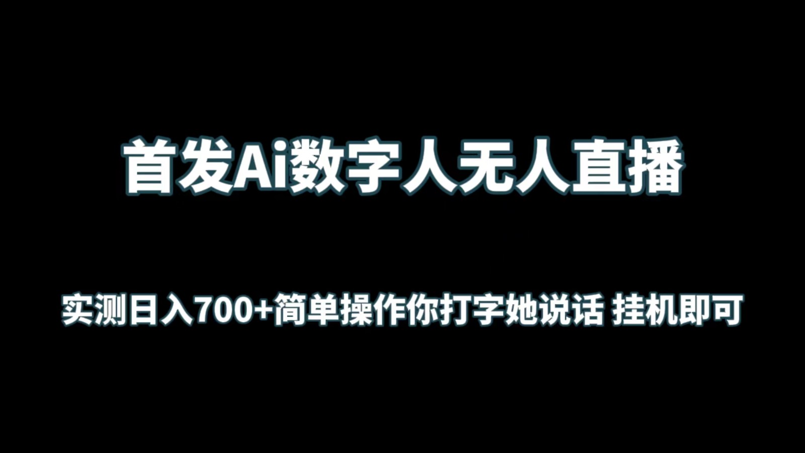 首发Ai数字人无人直播，实测日入700+简单操作你打字她说话 挂机即可-甘南项目网