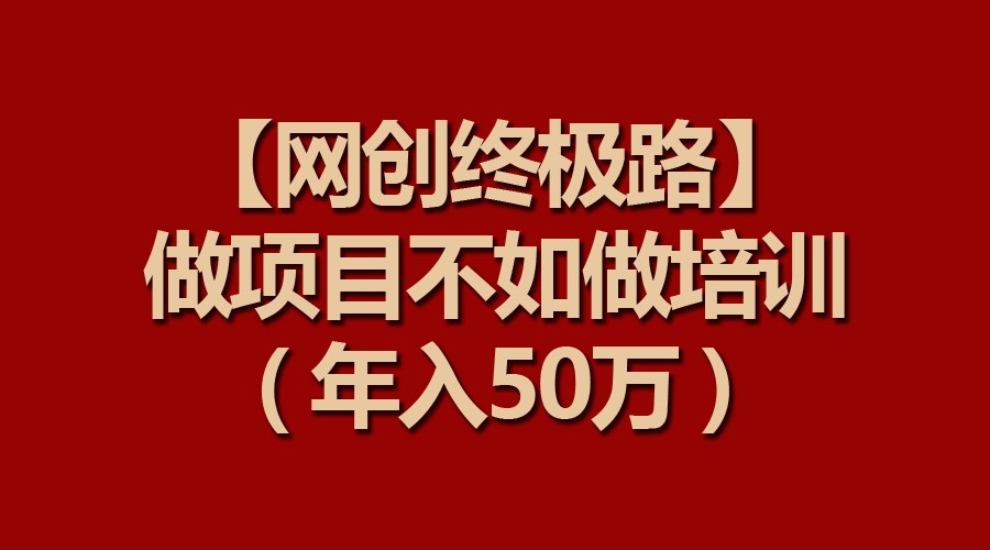 【网创终极路】做项目不如做项目培训，年入50万-甘南项目网