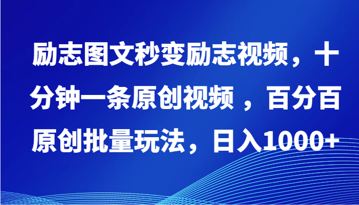 励志图文秒变励志视频，十分钟一条原创视频 ，百分百原创批量玩法，日入1000+-甘南项目网