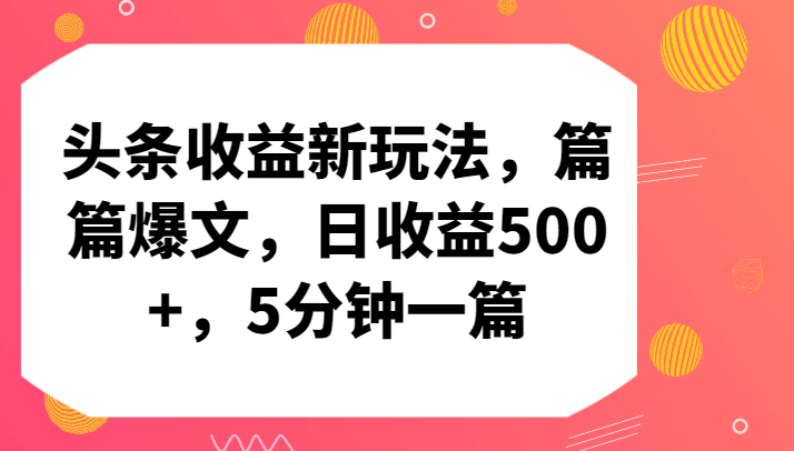 头条收益新玩法，篇篇爆文，日收益500+，5分钟一篇-甘南项目网