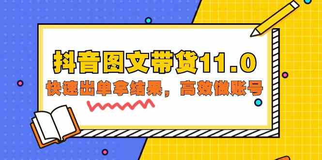 抖音图文带货11.0，快速出单拿结果，高效做账号（基础课+精英课 92节高清无水印）-甘南项目网