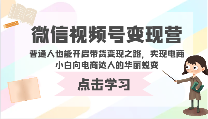 微信视频号变现营-普通人也能开启带货变现之路，实现电商小白向电商达人的华丽蜕变-甘南项目网