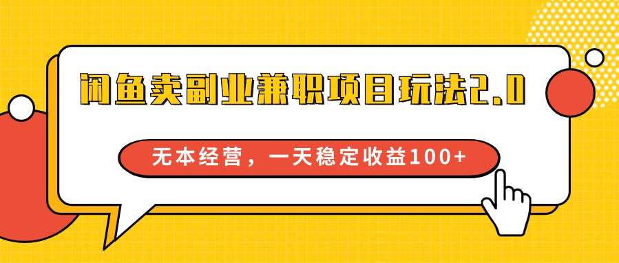 闲鱼卖副业兼职项目玩法2.0，无本经营，一天稳定收益100+-甘南项目网