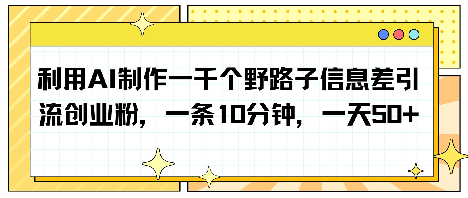 利用AI制作一千个野路子信息差引流创业粉，一条10分钟，一天50+-甘南项目网