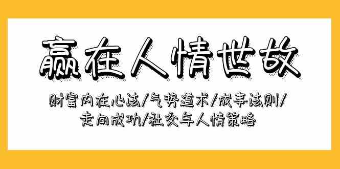 赢在人情世故：财富内在心法/气势道术/成事法则/走向成功/社交与人情策略-甘南项目网