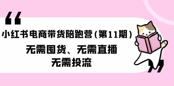 小红书电商带货陪跑营(第11期)无需囤货、无需直播、无需投流-甘南项目网