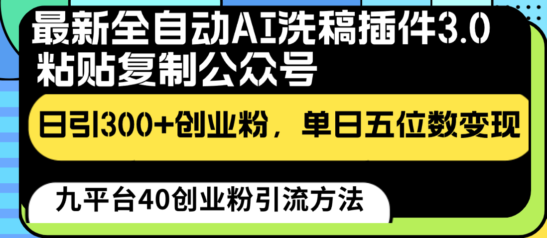 最新全自动AI洗稿插件3.0，粘贴复制公众号日引300+创业粉，单日五位数变现-甘南项目网