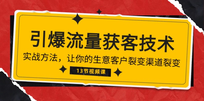 《引爆流量 获客技术》实战方法，让你的生意客户裂变渠道裂变（13节）-甘南项目网