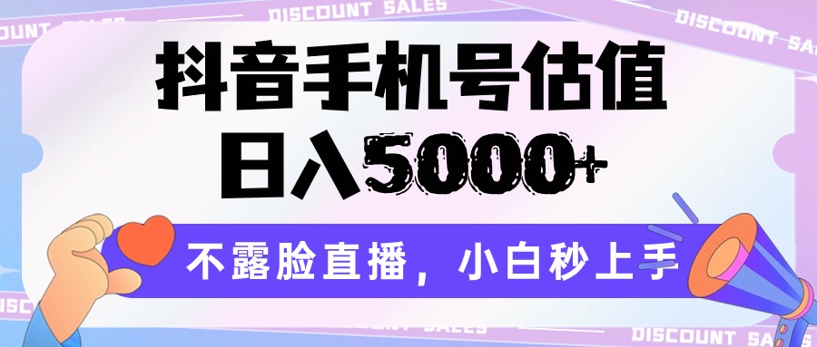 抖音手机号估值，日入5000+，不露脸直播，小白秒上手-甘南项目网