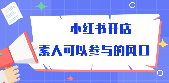 小红书开店，素人可以参与的风口（39节视频课程）-甘南项目网