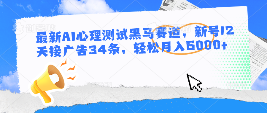 最新AI心理测试黑马赛道，新号12天接广告34条，轻松月入6000+-甘南项目网