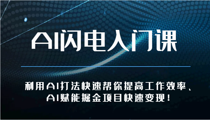 AI闪电入门课-利用AI打法快速帮你提高工作效率、AI赋能掘金项目快速变现！-甘南项目网